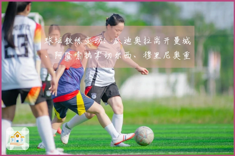 球坛教练变动：瓜迪奥拉离开曼城、阿隆索执掌切尔西、穆里尼奥重返皇马